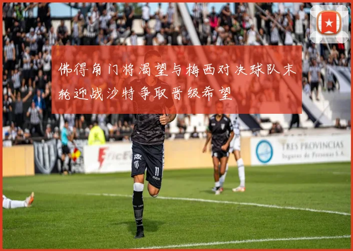 佛得角门将渴望与梅西对决球队末轮迎战沙特争取晋级希望