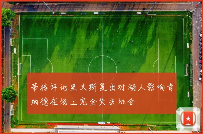蒂格评论里夫斯复出对湖人影响肯纳德在场上完全失去机会